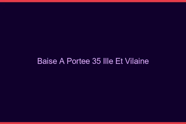 Baise à Portée Ille Et Vilaine