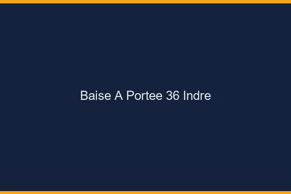 Baise à Portée Indre