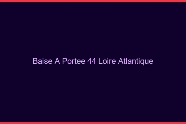 Baise à Portée Loire Atlantique
