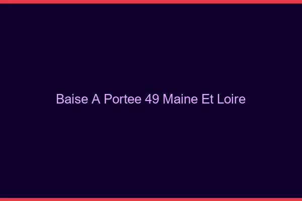 Baise à Portée Maine Et Loire
