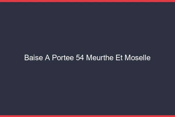 Baise à Portée Meurthe Et Moselle