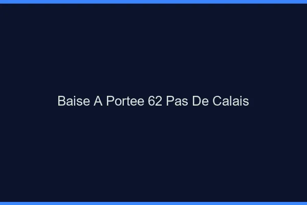Baise à Portée Pas De Calais