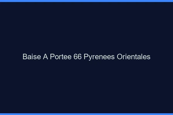 Baise à Portée Pyrenees Orientales