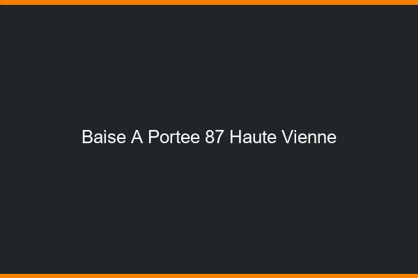 Baise à Portée Haute Vienne