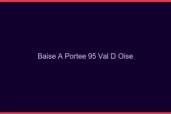 Baise à Portée Val D Oise