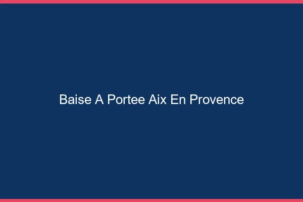 Baise à Portée Aix-en-Provence