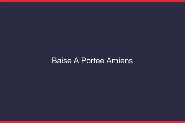 Baise à Portée Amiens