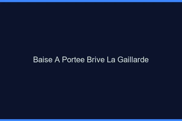 Baise à Portée Brive-la-Gaillarde