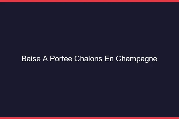 Baise à Portée Châlons-en-Champagne