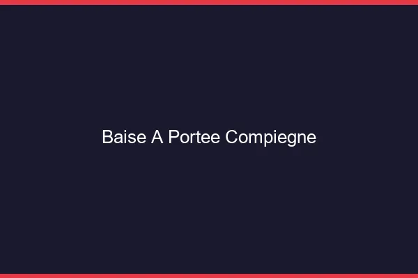 Baise à Portée Compiègne