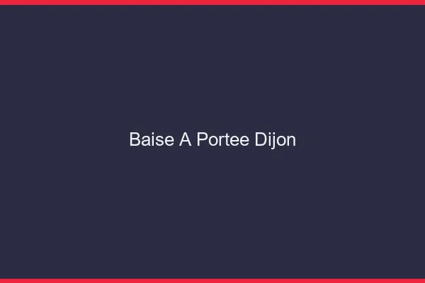 Baise à Portée Dijon