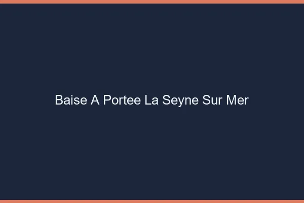 Baise à Portée La Seyne-sur-Mer