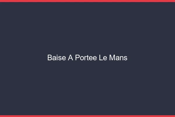 Baise à Portée Le Mans