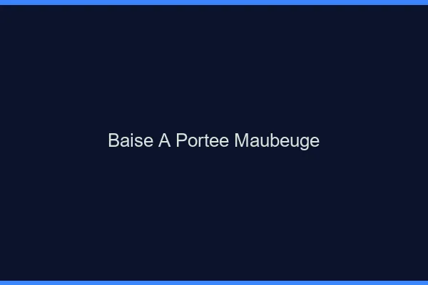 Baise à Portée Maubeuge