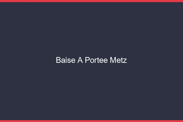 Baise à Portée Metz