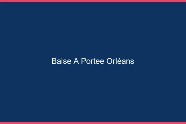 Baise à Portée Orléans