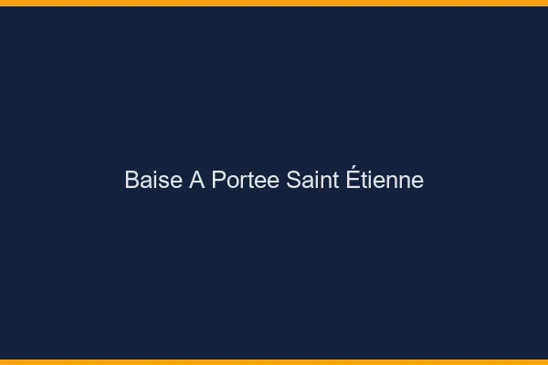 Baise à Portée Saint-Étienne