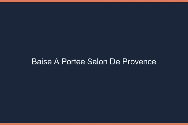 Baise à Portée Salon-de-Provence