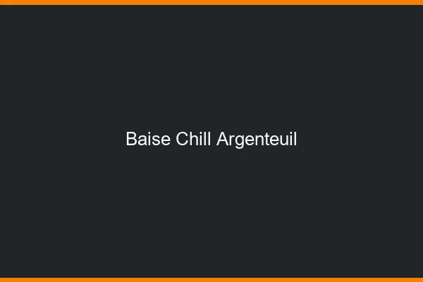 Baise Chill Argenteuil