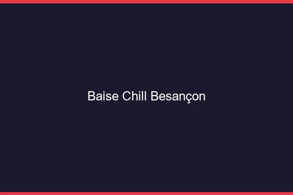 Baise Chill Besançon
