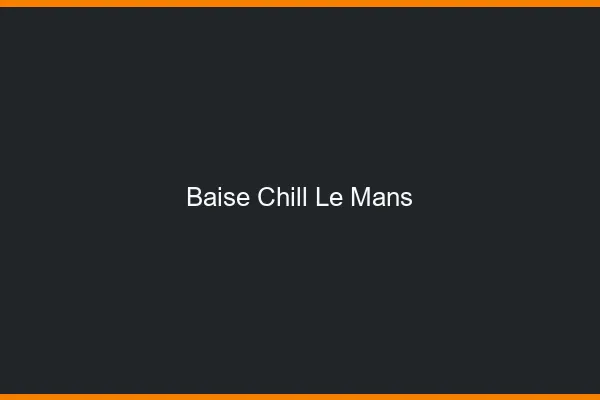 Baise Chill Le Mans