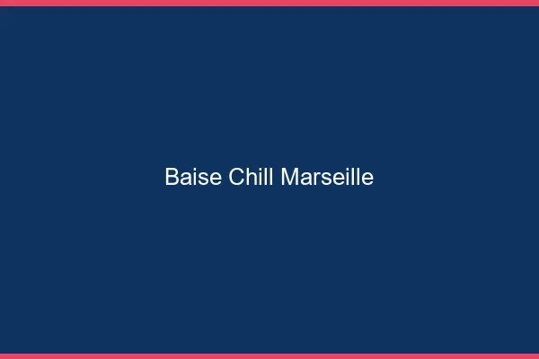 Baise Chill Marseille