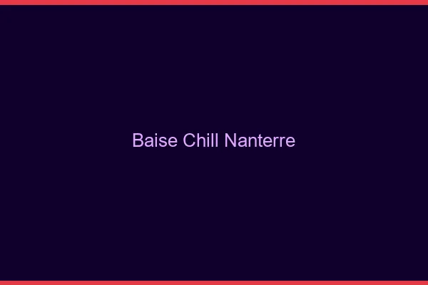 Baise Chill Nanterre