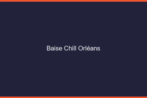 Baise Chill Orléans