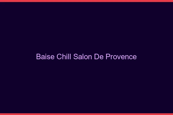 Baise Chill Salon-de-Provence