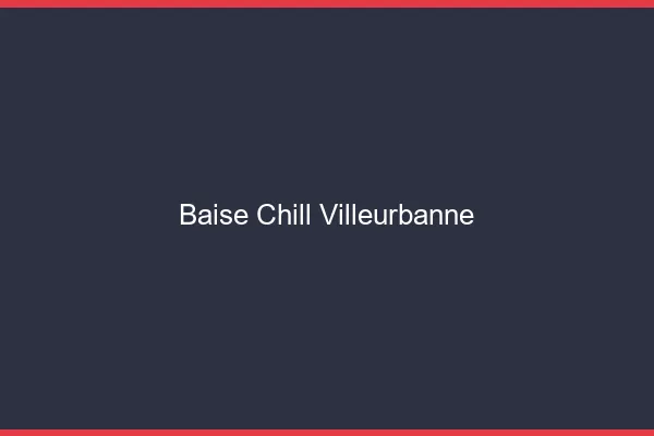 Baise Chill Villeurbanne