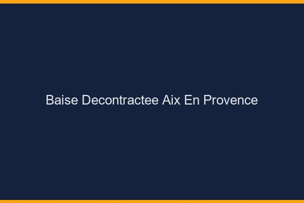 Baise Décontractée Aix-en-Provence