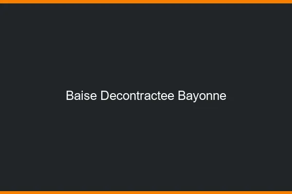 Baise Décontractée Bayonne