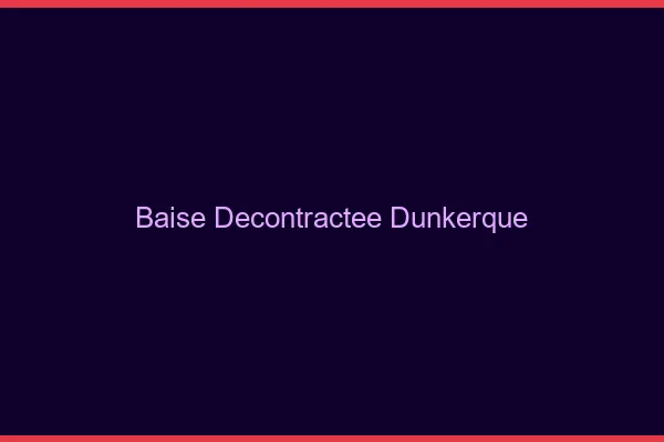 Baise Décontractée Dunkerque