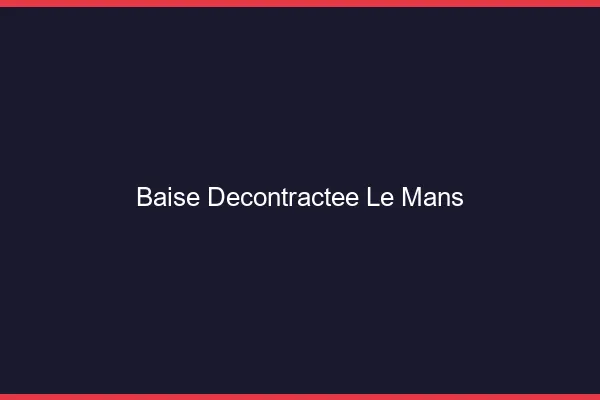 Baise Décontractée Le Mans
