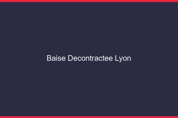 Baise Décontractée Lyon