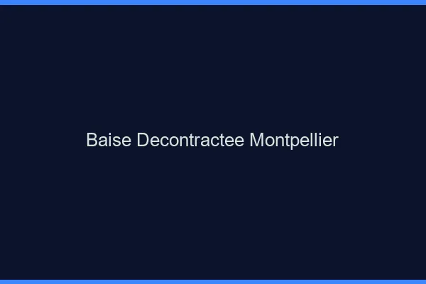 Baise Décontractée Montpellier
