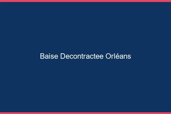 Baise Décontractée Orléans