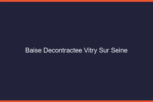 Baise Décontractée Vitry-sur-Seine