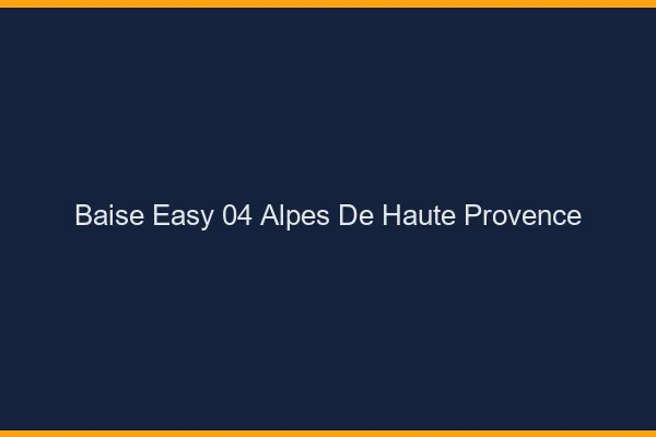 Baise Easy Alpes De Haute Provence