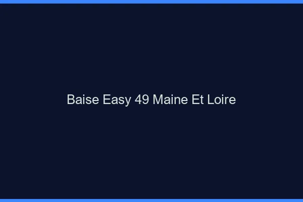 Baise Easy Maine Et Loire