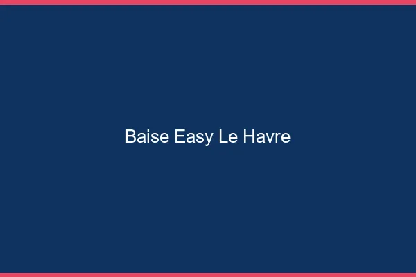 Baise Easy Le Havre