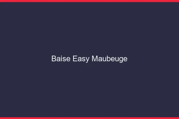 Baise Easy Maubeuge