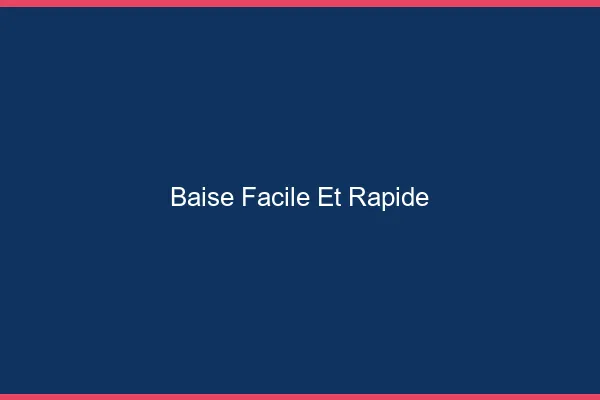 Baise Facile et Rapide