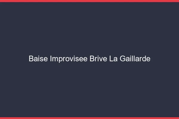 Baise Improvisée Brive-la-Gaillarde