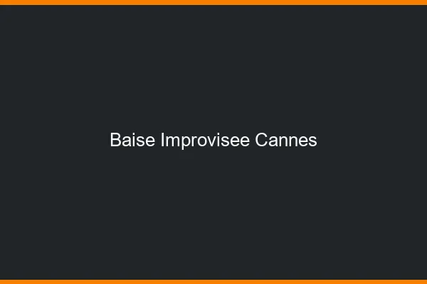 Baise Improvisée Cannes