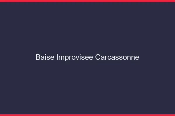 Baise Improvisée Carcassonne