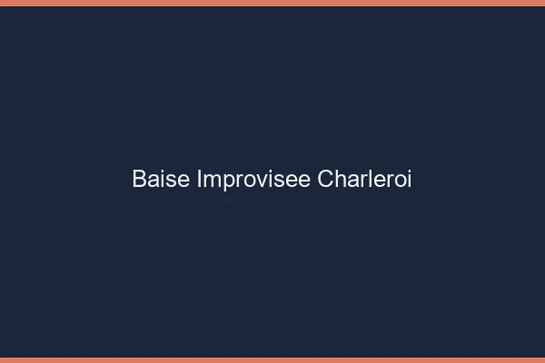 Baise Improvisée Charleroi