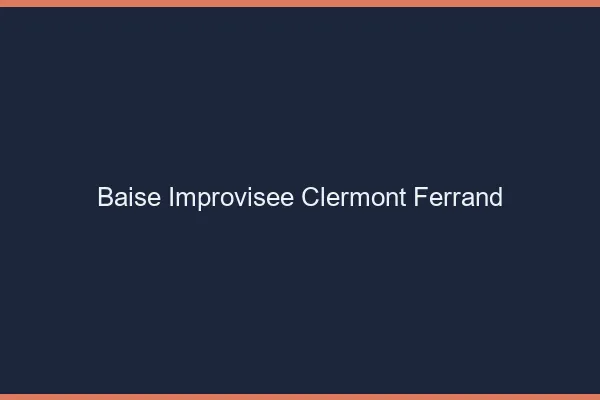 Baise Improvisée Clermont-Ferrand