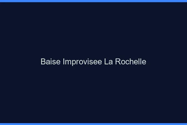 Baise Improvisée La Rochelle