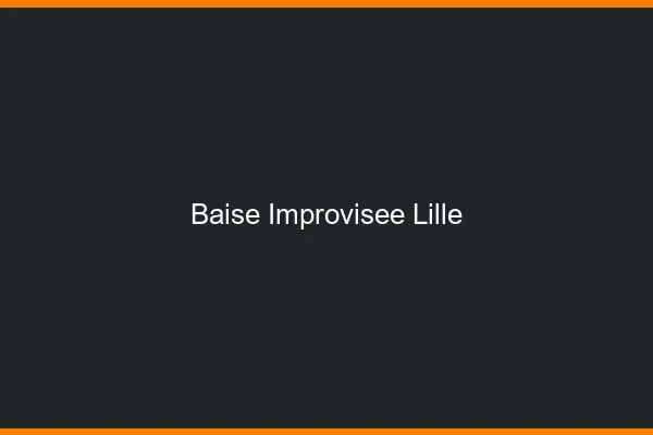Baise Improvisée Lille